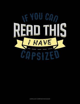 Full Download If You Can Read This I Have Capsized: Unruled Composition Book -  file in ePub