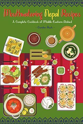 Read Mouthwatering Nepal Recipes: A Complete Cookbook of Middle-Eastern Dishes! - Gordon Rock file in PDF