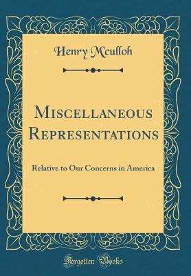 Read Miscellaneous Representations: Relative to Our Concerns in America (Classic Reprint) - Henry M'Culloh file in ePub