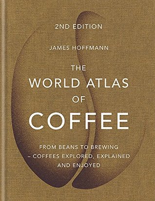 Download The World Atlas of Coffee: From beans to brewing - coffees explored, explained and enjoyed - James Hoffmann file in PDF