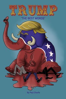 Download Trump- The Best Words: An Illustated Collection of Donald Trumps Funniest, Craziest & Most Controversial Quotes - Paul Charfe | PDF