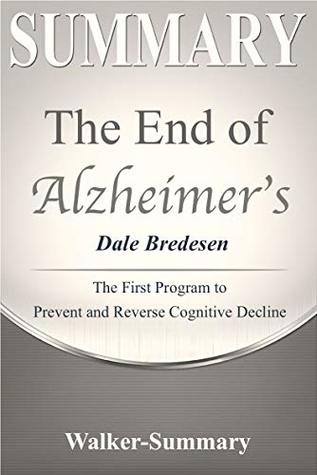 Full Download Summary: The End of Alzheimer's - Dale Bredesen - The First Program to Prevent and Reverse Cognitive Decline (The End of Alzheimer's: The First Program  Cognitive Decline - A Book Summary 1) - Walker-Summary | PDF