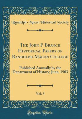 Full Download The John P. Branch Historical Papers of Randolph-Macon College, Vol. 3: Published Annually by the Department of History; June, 1903 (Classic Reprint) - Randolph-Macon Historical Society | ePub