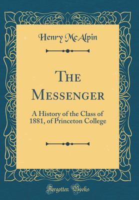 Read Online The Messenger: A History of the Class of 1881, of Princeton College (Classic Reprint) - Henry McAlpin | ePub