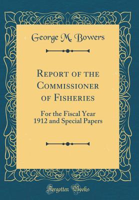 Full Download Report of the Commissioner of Fisheries: For the Fiscal Year 1912 and Special Papers (Classic Reprint) - George M. Bowers | ePub