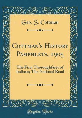 Read Cottman's History Pamphlets, 1905: The First Thoroughfares of Indiana; The National Road (Classic Reprint) - Geo S Cottman | ePub