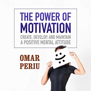 Download The Power of Motivation: Create, Develop, and Maintain a Positive Mental Attitude - Omar Periu | ePub