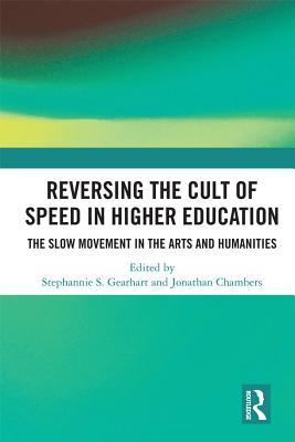 Download Reversing the Cult of Speed in Higher Education: The Slow Movement in the Arts and Humanities - Jonathan Chambers | PDF