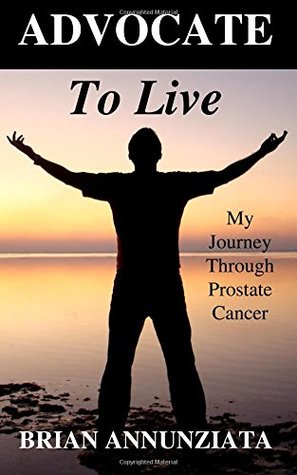 Read Advocate To Live: My Journey Through Prostate Cancer - Brian Annunziata | PDF