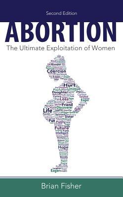 Read Abortion: The Ultimate Exploitation of Women: The Ultimate Exploitation of Women - Brian E. Fisher file in PDF