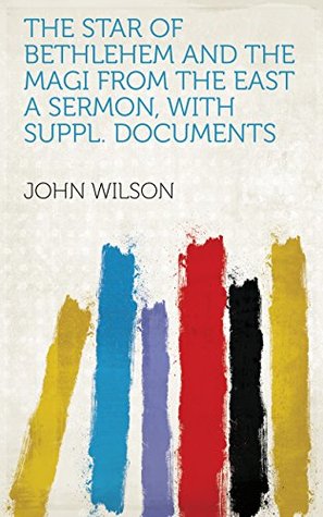 Full Download The star of Bethlehem and the magi from the East a sermon, with suppl. documents - John Wilson file in PDF