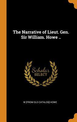 Download The Narrative of Lieut. Gen. Sir William. Howe .. - William Howe | PDF