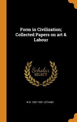 Download Form in Civilization; Collected Papers on Art & Labour - W R 1857-1931 Lethaby file in ePub