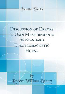 Download Discussion of Errors in Gain Measurements of Standard Electromagnetic Horns (Classic Reprint) - Robert William Beatty | PDF