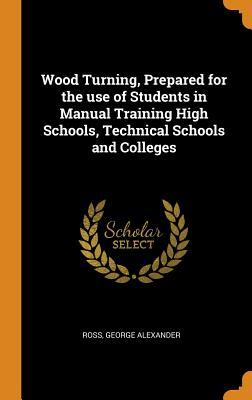 Full Download Wood Turning, Prepared for the Use of Students in Manual Training High Schools, Technical Schools and Colleges - George Alexander Ross file in PDF