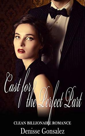 Full Download Cast for the Perfect Part: Clean Billionaire Romance - Denisse Gonsalez file in ePub