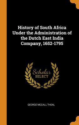 Read Online History of South Africa Under the Administration of the Dutch East India Company, 1652-1795 - George McCall Theal file in ePub