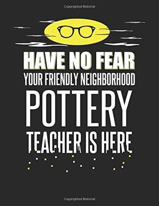 Read Have No Fear Your Friendly Neighborhood Pottery Teacher is Here: 8.5x11 Pottery Teacher Notebook and Journal with College Ruled Paper - Allstar Teacher Stationary file in PDF