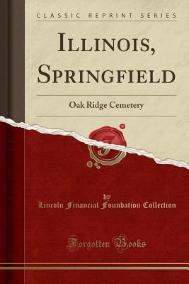 Full Download Illinois, Springfield: Oak Ridge Cemetery (Classic Reprint) - Lincoln Financial Foundation Collection file in ePub