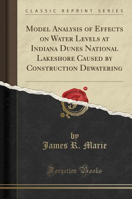 Read Model Analysis of Effects on Water Levels at Indiana Dunes National Lakeshore Caused by Construction Dewatering (Classic Reprint) - James R Marie file in PDF