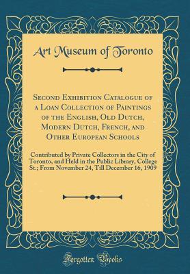 Download Second Exhibition Catalogue of a Loan Collection of Paintings of the English, Old Dutch, Modern Dutch, French, and Other European Schools: Contributed by Private Collectors in the City of Toronto, and Held in the Public Library, College St.; From November - Art Museum of Toronto file in PDF