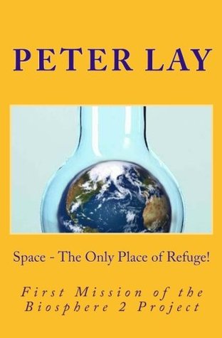 Read Space - The Only Place of Refuge!: First Mission of the Biosphere 2 Project - Peter Lay | ePub