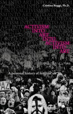 Read Activism Into Art Into Activism Into Art: A Personal History of Feminist Art - Cristina Biaggi | ePub