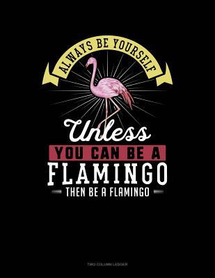 Read Always Be Yourself Unless You Can Be a Flamingo Then Be a Flamingo: Two Column Ledger -  file in PDF