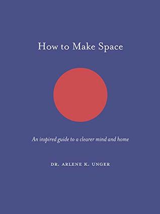 Read How to Make Space:An inspired guide to a clearer mind and home (How To Be) - Arlene Unger | ePub