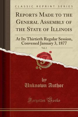 Full Download Reports Made to the General Assembly of the State of Illinois, Vol. 2: At Its Thirtieth Regular Session, Convened January 3, 1877 (Classic Reprint) - Unknown file in ePub