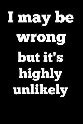 Read Online I May Be Wrong But It's Highly Unlikely: Homework Book Notepad Notebook Composition and Journal Diary -  | PDF