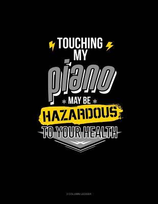 Download Touching My Piano May Be Hazardous to Your Health: 3 Column Ledger -  | ePub