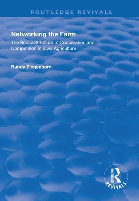 Full Download Networking the Farm: The Social Structure of Cooperation and Competition in Iowa Agriculture - Randy Ziegenhorn file in PDF