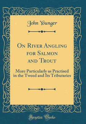 Full Download On River Angling for Salmon and Trout: More Particularly as Practised in the Tweed and Its Tributaries (Classic Reprint) - John Younger file in ePub