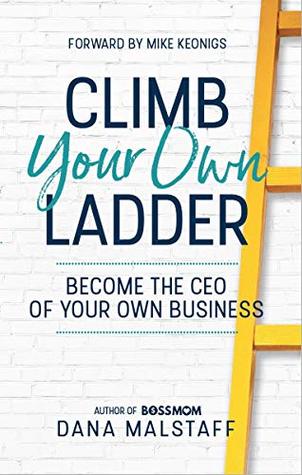 Full Download Climb Your Own Ladder: Become the CEO of Your Own Business - Dana Malstaff | PDF