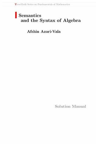 Read Semantics and the Syntax of Algebra Solution Manual - Afshin Azari-Vala file in ePub