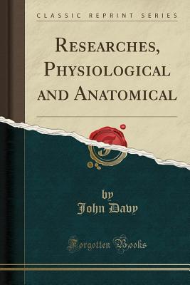 Read Online Researches, Physiological and Anatomical (Classic Reprint) - John Davy | PDF