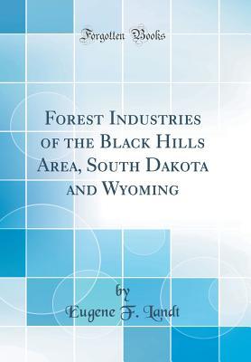 Download Forest Industries of the Black Hills Area, South Dakota and Wyoming (Classic Reprint) - Eugene F Landt | PDF