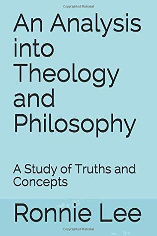 Full Download An Analysis into Theology and Philosophy: A Study of Truths and Concepts - Mr Ronnie Ka Ching Lee | ePub