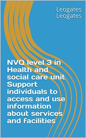 Download NVQ level 3 in Health and social care unit Support individuals to access and use information about services and facilities - Leogates Leogates file in ePub