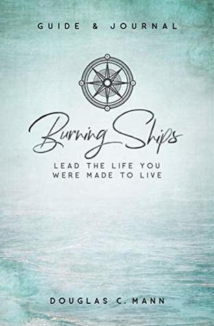 Full Download Burning Ships: Lead the Life You Were Made to Live - Douglas C Mann file in PDF