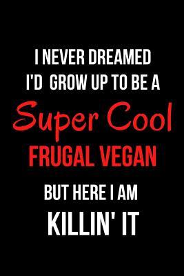 Full Download I Never Dreamed I'd Grow Up to Be a Super Cool Frugal Vegan But Here I Am Killin' It: Blank Line Journal -  file in PDF