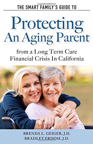 Download The Smart Family's Guide to Protecting An Aging Parent from a Long Term Care Financial Crisis In California - Brenda L. Geiger file in PDF