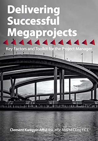 Full Download Delivering Successful Megaprojects: Key Factors and Toolkit for the Project Manager - Clement Kwegyir-Afful | PDF