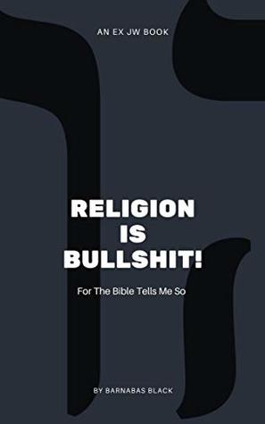 Read Religion is Bullshit (An Ex JW Book): For the Bible Tells Me So - Barnabas Black file in ePub