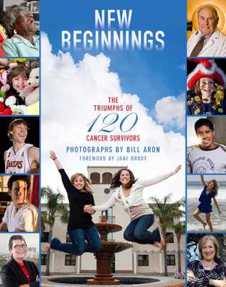 Read Online New Beginnings: The Triumphs of 120 Cancer Survivors - Bill Aron | PDF