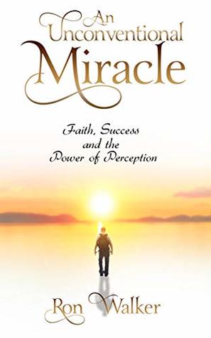 Download An Unconventional Miracle: Faith, Success and the Power of Perception - Ron Walker file in PDF