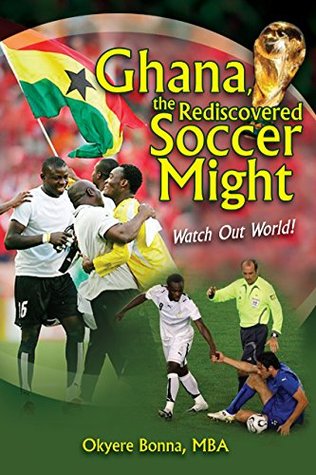 Full Download Ghana, the Rediscovered Soccer Might: Watch out World! - Okyere Bonna MBA file in PDF