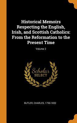 Full Download Historical Memoirs Respecting the English, Irish, and Scottish Catholics: From the Reformation to the Present Time; Volume 2 - Charles Butler | PDF