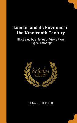 Download London and Its Environs in the Nineteenth Century: Illustrated by a Series of Views from Original Drawings - Thomas H Shepherd file in PDF